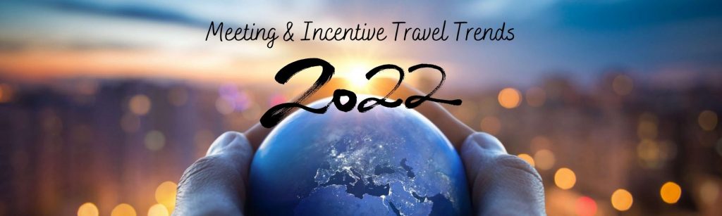 Meeting & Incentive travel trends 2022!